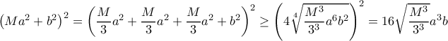 \left (Ma^2+b^2\right )^2=\left (\dfrac{M}{3}a^2+\dfrac{M}{3}a^2+\dfrac{M}{3}a^2+b^2\right )^2\geq \left (4\sqrt[4]{\dfrac{M^3}{3^3}a^6b^2} \right )^2=16\sqrt{\dfrac{M^3}{3^3}}a^3b