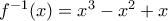 {{f}^{-1}}(x)={{x}^{3}}-{{x}^{2}}+x
