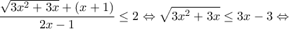 \displaystyle{\frac{\sqrt{3x^2 +3x}+(x+1)}{2x-1}\leq 2\Leftrightarrow \sqrt{3x^2 +3x}\leq 3x-3\Leftrightarrow} \displaystyle{\frac{\sqrt{3x^2 +3x}+(x+1)}{2x-1}\leq 2\Leftrightarrow \sqrt{3x^2 +3x}\leq 3x-3\Leftrightarrow}