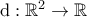 \mathrm{d} : \mathbb{R}^2 \rightarrow \mathbb{R}