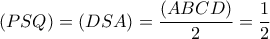 (PSQ)=(DSA)= \dfrac{(ABCD)}{2}= \dfrac{1}{2}  