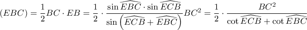 \left ( EBC \right )=\dfrac{1}{2}BC\cdot EB=\dfrac{1}{2}\cdot \dfrac{\sin\widehat{EBC}\cdot \sin\widehat{ECB}}{\sin\left ( \widehat{ECB} +\widehat{EBC}\right )}BC^2=\dfrac{1}{2}\cdot \dfrac{BC^2}{\cot\widehat{ECB}+\cot\widehat{EBC}} \left ( EBC \right )=\dfrac{1}{2}BC\cdot EB=\dfrac{1}{2}\cdot \dfrac{\sin\widehat{EBC}\cdot \sin\widehat{ECB}}{\sin\left ( \widehat{ECB} +\widehat{EBC}\right )}BC^2=\dfrac{1}{2}\cdot \dfrac{BC^2}{\cot\widehat{ECB}+\cot\widehat{EBC}}