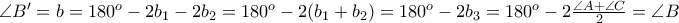 \angle B'=b=180^o-2b_1-2b_2=180^o-2(b_1+b_2)=180^o-2b_3=180^o-2\frac{\angle A+\angle C}{2}=\angle B \angle B'=b=180^o-2b_1-2b_2=180^o-2(b_1+b_2)=180^o-2b_3=180^o-2\frac{\angle A+\angle C}{2}=\angle B