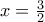 x=\frac{3}{2}