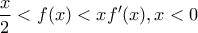\displaystyle{\frac{x}{2}<f(x)<xf'(x),x<0}
