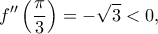 \displaystyle f''\left( {\frac{\pi }{3}} \right) = - \sqrt 3 < 0, \displaystyle f''\left( {\frac{\pi }{3}} \right) = - \sqrt 3 < 0,