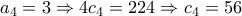 a_{4}=3\Rightarrow 4c_{4}=224\Rightarrow c_{4}=56