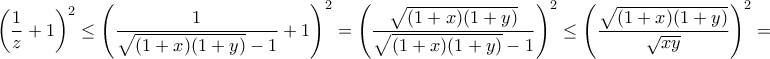 \displaystyle{ \left(\dfrac{1}{z}+1\right)^2 \le  \left(\dfrac{1}{\sqrt {(1+x)(1+y)}-1}+1\right)^2 =  \left(\dfrac{\sqrt {(1+x)(1+y)}}{\sqrt {(1+x)(1+y)}-1}\right)^2 \le   \left(\dfrac{\sqrt {(1+x)(1+y)}}{\sqrt {xy}\right)^2  = }