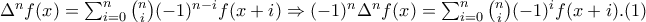 \Delta ^{n}f(x)=\sum_{i=0}^{n}\binom{n}{i}(-1)^{n-i}f(x+i)\Rightarrow (-1)^{n}\Delta ^{n}f(x)=\sum_{i=0}^{n}\binom{n}{i}(-1)^{i}f(x+i). (1) \Delta ^{n}f(x)=\sum_{i=0}^{n}\binom{n}{i}(-1)^{n-i}f(x+i)\Rightarrow (-1)^{n}\Delta ^{n}f(x)=\sum_{i=0}^{n}\binom{n}{i}(-1)^{i}f(x+i). (1)