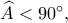 \widehat A<90^\circ,