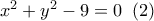{x^2} + {y^2} - 9 = 0\,\,\left( 2 \right)
