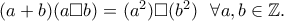 (a + b)(a\Box b) = (a^2)\Box (b^2) \ \ \forall a, b \in \mathbb{Z}.