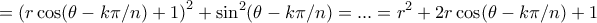 \displaystyle{= \left (r \cos (\theta -k\pi /n) +1\right )^2 +   \sin^2 (\theta -k\pi /n)  =...= r^2 +2r \cos (\theta -k\pi /n)  +1}