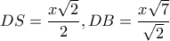 DS= \dfrac{x \sqrt{2} }{2} ,DB= \dfrac{x \sqrt{7} }{ \sqrt{2} } DS= \dfrac{x \sqrt{2} }{2} ,DB= \dfrac{x \sqrt{7} }{ \sqrt{2} }