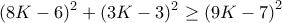 \displaystyle{(8K-6)^2+(3K-3)^2\geq \left(9K-7\right)^2}