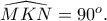 \widehat{MKN}=90^{o}.