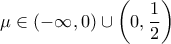 \displaystyle{\mu\in\left(-\infty,0\right)\cup\left(0,\frac{1}{2}\right)}