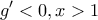 \displaystyle{g'<0,x>1}