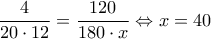 \displaystyle{ \frac{4}{20\cdot 12 }  =\frac{120}{180 \cdot x}}  \Leftrightarrow  x =40