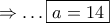 \displaystyle{ 
 \Rightarrow  \ldots \boxed{a = 14} 
}