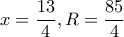 x=\dfrac{13}{4}, R=\dfrac{85}{4}