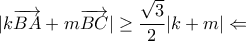 \displaystyle{ | k\overrightarrow{BA} + m\overrightarrow{BC} | \geq \frac{\sqrt{3}}{2}|k+m| \Leftarrow  }