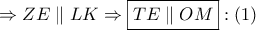\Rightarrow ZE\parallel LK \Rightarrow \boxed{TE\parallel OM}:\left( 1 \right)