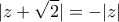 \displaystyle{ 
|z + \sqrt 2 | =  - |z| 
}