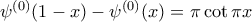 \psi^{(0)} (1-x)- \psi^{(0)}(x) = \pi \cot \pi x