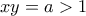  \displaystyle xy = a > 1