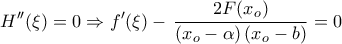 \displaystyle{ 
H{''} (\xi ) = 0 \Rightarrow f{'} (\xi ) - \,\frac{{2F(x_o )}}{{\left( {x_o  - \alpha } \right)(x_o  - b)}} = 0}
