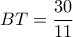 BT= \dfrac{30}{11} 