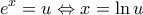 \displaystyle{e^x  = u \Leftrightarrow x = \ln u}