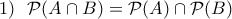 1)~~\mathcal P(A\cap B)=\mathcal P(A)\cap \mathcal P (B) 1)~~\mathcal P(A\cap B)=\mathcal P(A)\cap \mathcal P (B)