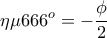 \displaystyle{\eta \mu 666^o=-\frac{\phi}{2}}