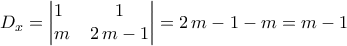 \displaystyle{D_{x}=\begin{vmatrix} 
                               1\,\,\,& 1\\ 
                                m\,&2\,m-1 
                              \end{vmatrix}=2\,m-1-m=m-1}