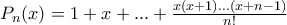 P_n(x)=1+x+...+\frac{x(x+1)...(x+n-1)}{n!}
