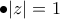 \bullet |z|=1