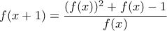 \displaystyle\ f(x+1)=\frac{(f(x))^{2}+f(x)-1}{f(x)}
