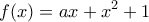 \displaystyle{f(x)=ax+x^2+1}