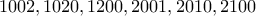 1002, 1020, 1200, 2001, 2010, 2100 1002, 1020, 1200, 2001, 2010, 2100
