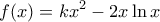 \displaystyle f(x)=k{{x}^{2}}-2x\ln x