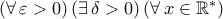 \left( {\forall\,\varepsilon>0}\right)\left( {\exists\,\delta>0}\right)\left( {\forall\,x\in\mathbb{R}^{*}}\right)