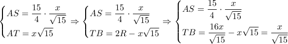 \left\{ \begin{gathered} 
  AS = \frac{{15}}{4} \cdot \frac{x}{{\sqrt {15} }} \hfill \\ 
  AT = x\sqrt {15}  \hfill \\  
\end{gathered}  \right. \Rightarrow \left\{ \begin{gathered} 
  AS = \frac{{15}}{4} \cdot \frac{x}{{\sqrt {15} }} \hfill \\ 
  TB = 2R - x\sqrt {15}  \hfill \\  
\end{gathered}  \right. \Rightarrow \left\{ \begin{gathered} 
  AS = \frac{{15}}{4} \cdot \frac{x}{{\sqrt {15} }} \hfill \\ 
  TB = \frac{{16x}}{{\sqrt {15} }} - x\sqrt {15}  = \frac{x}{{\sqrt {15} }} \hfill \\  
\end{gathered}  \right.