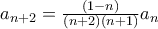 a_{n+2} = \frac{(1-n)}{(n+2)(n+1)}a_n