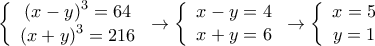 \displaystyle{\left\{ {\begin{array}{*{20}{c}}
{{{\left( {x - y} \right)}^3} = 64}\\
{{{\left( {x + y} \right)}^3} = 216}
\end{array}} \right. \to \left\{ {\begin{array}{*{20}{c}}
{x - y = 4}\\
{x + y = 6}
\end{array}} \right. \to \left\{ {\begin{array}{*{20}{c}}
{x = 5}\\
{y = 1}
\end{array}} \right.} \displaystyle{\left\{ {\begin{array}{*{20}{c}}
{{{\left( {x - y} \right)}^3} = 64}\\
{{{\left( {x + y} \right)}^3} = 216}
\end{array}} \right. \to \left\{ {\begin{array}{*{20}{c}}
{x - y = 4}\\
{x + y = 6}
\end{array}} \right. \to \left\{ {\begin{array}{*{20}{c}}
{x = 5}\\
{y = 1}
\end{array}} \right.}