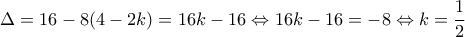 \displaystyle{\Delta=16-8(4-2k)=16k-16 \Leftrightarrow 16k-16=-8 \Leftrightarrow k=\frac{1}{2}}