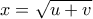 x = \sqrt{u+v}