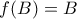 f(B) = B