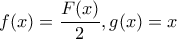 f(x)=\dfrac{F(x)}{2},g(x)=x